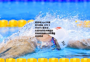 爱游戏(ayx)中国官方网站_AYX SPORTS-德天空，比塞克欧冠决赛受伤 恐缺席德国队对阵葡萄牙关键战