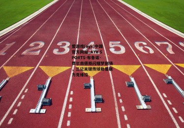 爱游戏(ayx)中国官方网站_AYX SPORTS-布鲁诺·费尔南德斯闪耀梦剧场，三记关键传球助曼联力克维拉