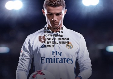 爱游戏(ayx)中国官方网站_AYX SPORTS-科贝电台，西班牙人门将加西亚引皇马关注，球员静待正式报价
